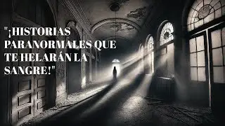 HISTORIAS PARANORMALES REALES: TESTIMONIOS IMPACTANTES #leyendasdelanoche