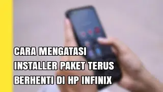 CARA MENGATASI INSTALLER PAKET TERUS BERHENTI DI HP INFINIX