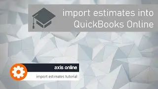 How to import estimates into QuickBooks Online using Axis Online