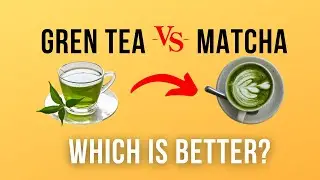 Green Tea vs Matcha Which is Better?
