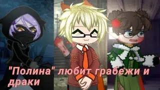 Полина любит грабежи и драки.. |°меме°| {Criminal ay} [Forest Emilia]