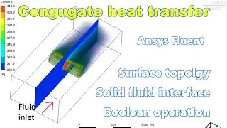 ANSYS Fluent: Conjugate Heat Transfer,  Boolean operation|, Interface, and Surface Topology