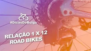 #DicasDoBulga - Relação 1 x 12 Road Bikes