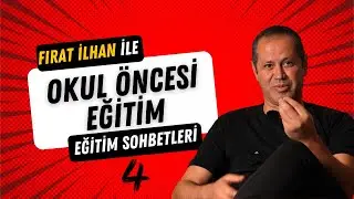 Okul Öncesi Eğitim | Fırat İlhan İle Eğitim Sohbetleri - 4