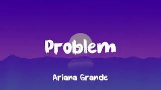 Ariana Grande - Problem ( Lyrics )