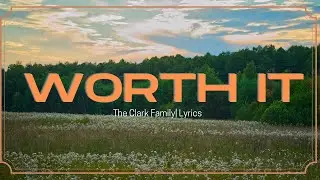 Worth It | The Clark Family | Lyrics
