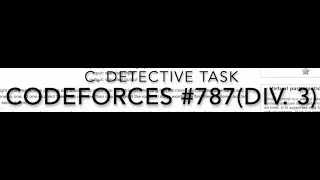 Codeforces Round #787C Detective Task(1675-C) || Implementation