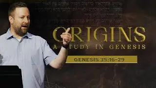 ORIGINS - Genesis 35:16-29 | Cam Stephens
