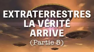 Extraterrestres : la Vérité arrive (5)