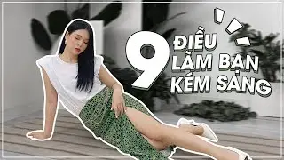 9 ĐIỀU LÀM BẠN KÉM SANG VÀ CÁCH ĐỂ TRÔNG ĐẮT TIỀN HƠN 💅🏻