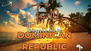 Top 10 Things to Do In Dominican Republic