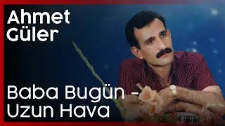 Ahmet Güler - Baba Bugün - Uzun Hava