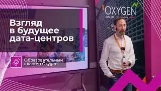 Oxygen: Взгляд в будущее дата-центров | Образовательный кластер