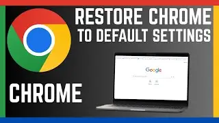 How To Restore Google Chrome Browser To Default Settings