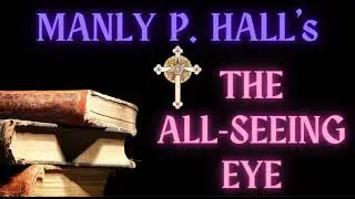 Manly P Hall's The All-Seeing Eye Part 4 of 6