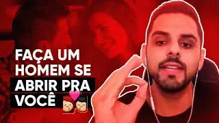 FAÇA UM HOMEM SE ABRIR PRA VOCÊ
