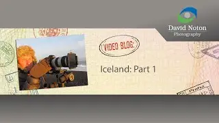 David Noton Photography: Video Blog, Issue 28 - Iceland