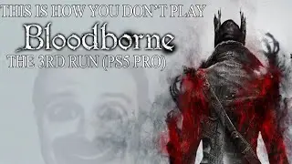 This Is How You DON'T Play Bloodborne: The 3rd Run (PS5 Pro) (0utsyder Edition)