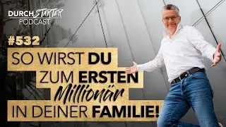 Durchstarter Podcast #532 - So wirst Du zum ersten Millionär in Deiner Familie!