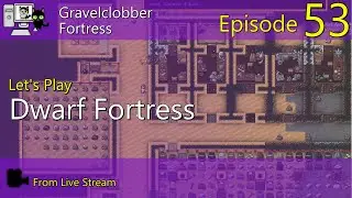 Dwarf Fortress - Gravelclobber - Episode 53 (Live Stream)