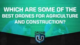 Which are Some of the Best Drones for Agriculture and Construction?