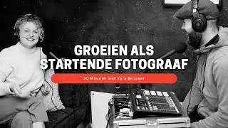 Ep09 // GROEI van jezelf ALS STARTENDE FOTOGRAAF - 30 Minuten met Yara Brouwer