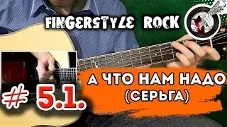 5.1. А что нам надо - Серьга | Фингерстайл рок. Видеосерия