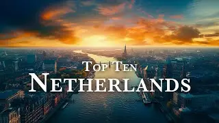 Top Ten Destinations to Visit In Netherlands