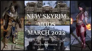 New Skyrim Mods - March 2022! (14 Reasons for Another Playthrough)