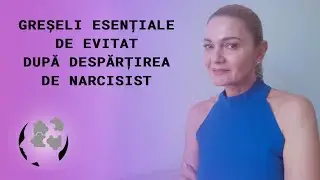 GRESELI ESENTIALE DE EVITAT DUPA DESPARTIREA DE NARCISIST