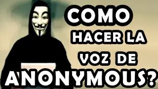 Como hacer la voz de Anonymous