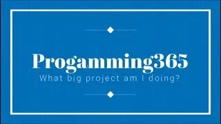 Programming365 || What big project am I working on? || Announcement