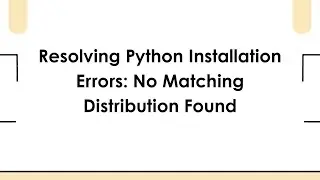 Resolving Python Installation Errors: No Matching Distribution Found
