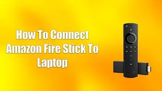 How To Connect Amazon Fire Stick To Laptop