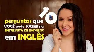 10 PERGUNTAS QUE VOCÊ PODE FAZER NA ENTREVISTA DE EMPREGO EM INGLÊS