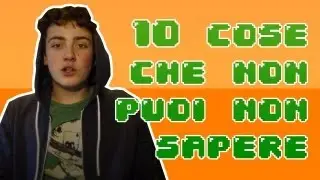 10 Cose che DEVI sapere!