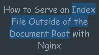 How to Serve an Index File Outside of the Document Root with Nginx