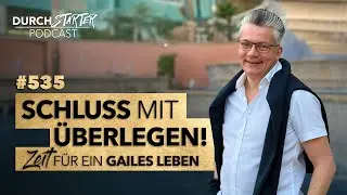 Durchstarter Podcast #535 - Schluss mit Überlegen! Zeit für ein GAILES Leben!