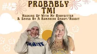 Hooking Up With My Babysitter & Saved By A Romanian Daddy/ Reddit | Probably TMI Ep. 43