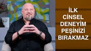 İLK CİNSEL DENEYİM PEŞİNİZİ BIRAKMAZ!