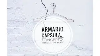 ARMARIO CÁPSULA. CONCEPTO. 1ra PARTE DE LA TRILOGÍA