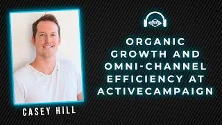 Casey Hill: Organic Growth and Omni-Channel Efficiency at ActiveCampaign | DMAS #12