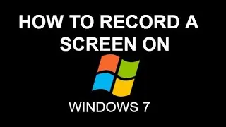 HOW TO RECORD THE SCREEN OF WINDOWS 7