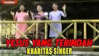 YESUS YANG TERINDAH - Kharitas Singer | Lagu Rohani