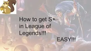 HOW TO GET S+ IN LEAGUE OF LEGENDS!!!