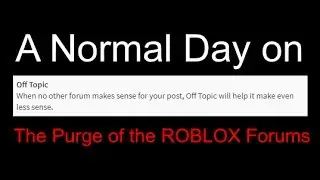 A Normal Day on Off Topic - The Purge of the ROBLOX Forums