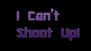 I CAN'T SHOOT UP!