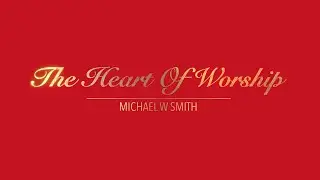 THE HEART OF WORSHIP WITH LYRICS BY MICHAEL W SMITH   HD 1080p