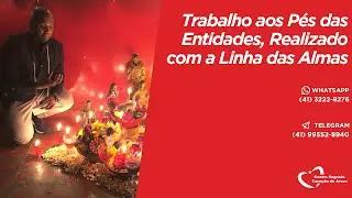 Trabalho aos Pés das Entidades, Realizado com a Linha das Almas