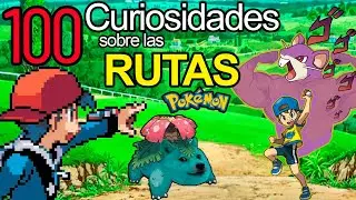 100 Curiosidades sobre las RUTAS del Mundo Pokemon!